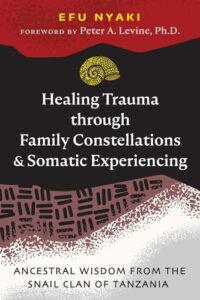 Healing Trauma through Family Constellations and Somatic Experiencing: Ancestral Wisdom from the Snail Clan of Tanzania (Sacred Planet)
